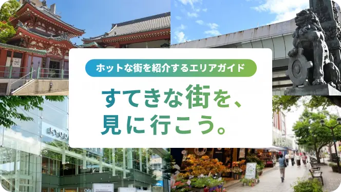 ホットな街を紹介するエリアガイド「すてきな街を、見に行こう。」