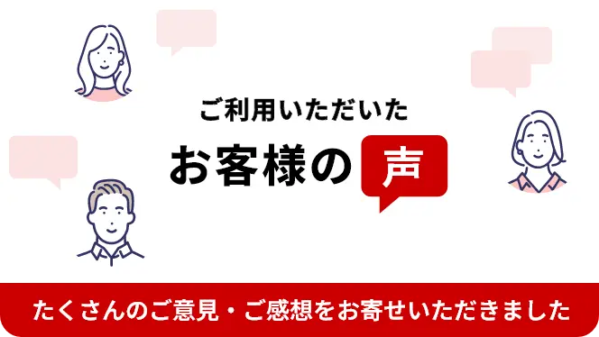 ご利用いただいたお客様の声 たくさんのご意見・ご感想をお寄せいただきました