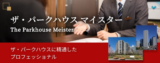 ザ・パークハウスに精通したプロフェッショナル「ザ・パークハウス マイスター」が、マンションの売却・購入・お住み替えをサポートいたします。