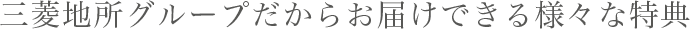 三菱地所グループだからお届けできるさまざまな特典