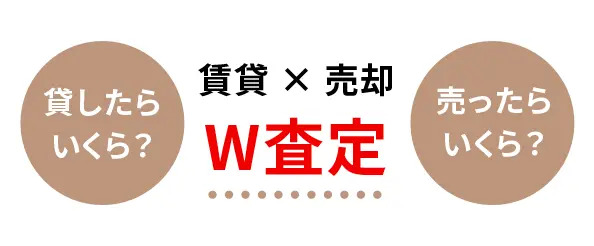 賃貸×売却 W査定　貸したらいくら？売ったらいくら？