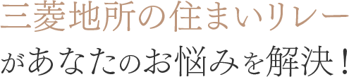 三菱地所の住まいリレーがあなたのお悩みを解決！