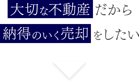 大切な不動産だから納得のいく売却をしたい