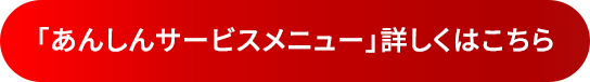「あんしんサービス」詳しくはこちら